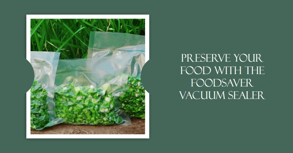 Preserve Your Food with the FoodSaver Vacuum Sealer 1 | UooneeQ™ Technologies Preserve Your Food with the FoodSaver Vacuum Sealer